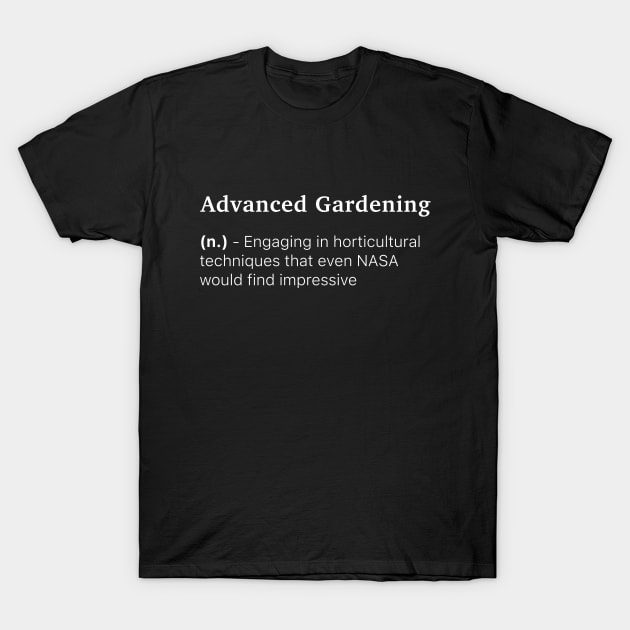 Definition of Advanced Gardening (n.) - Engaging in horticultural techniques that even NASA would find impressive T-Shirt by MinimalTogs